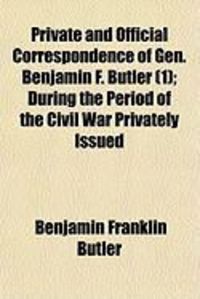 Produktbild: Private and Official Correspondence of Gen. Benjamin F. Butler (1); During the Period of the Civil War Privately Issued