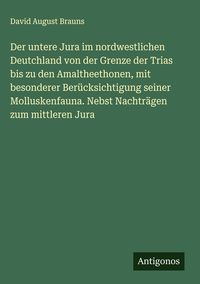 Produktbild: Der untere Jura im nordwestlichen Deutchland von der Grenze der Trias bis zu den Amaltheethonen, mit besonderer Ber&uuml;cksichtigung seiner Molluskenfauna