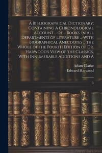 Produktbild: A Bibliographical Dictionary; Containing A Chronological Account ... of ... Books, in all Departments of Literature ... With Biographical Anecdotes ..