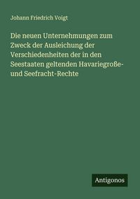 Produktbild: Die neuen Unternehmungen zum Zweck der Ausleichung der Verschiedenheiten der in den Seestaaten geltenden Havariegro&szlig;e- und Seefracht-Rechte