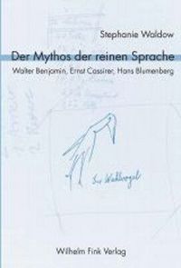 Produktbild: Der Mythos der reinen Sprache. Walter Benjamin, Ernst Cassirer, Hans Blumenberg
