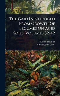 Produktbild: The Gain In Nitrogen From Growth Of Legumes On Acid Soils, Volumes 32-42