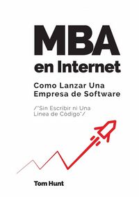 Produktbild: MBA en Internet: Como lanzar una empresa de Software (Sin escribir ni una l&iacute;nea de c&oacute;digo)