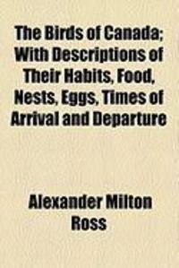 Produktbild: The Birds of Canada; With Descriptions of Their Habits, Food, Nests, Eggs, Times of Arrival and Departure