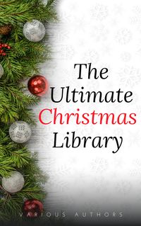 Produktbild: The Ultimate Christmas Library: 100+ Authors, 200 Novels, Novellas, Stories, Poems and Carols