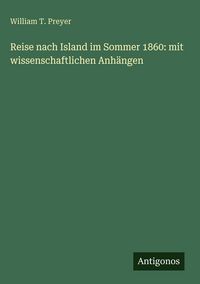Produktbild: Reise nach Island im Sommer 1860: mit wissenschaftlichen Anh&auml;ngen