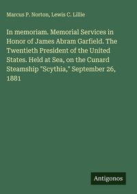 Produktbild: In memoriam. Memorial Services in Honor of James Abram Garfield. The Twentieth President of the United States. Held at Sea, on the Cunard Steamship "S