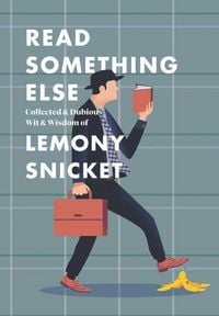 Produktbild: Read Something Else: Collected & Dubious Wit & Wisdom of Lemony Snicket