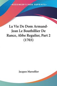 Produktbild: La Vie De Dom Armand-Jean Le Bouthillier De Rance, Abbe Regulier, Part 2 (1703)