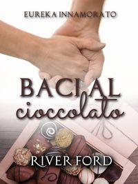Produktbild: Baci al Cioccolato (Eureka Innamorato, #1)