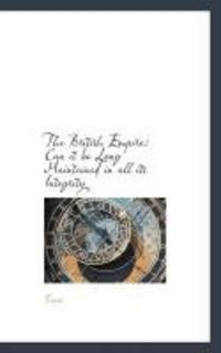 Produktbild: The British Empire: Can It Be Long Maintained in All Its Integrity