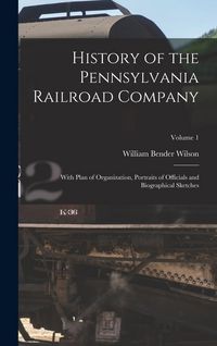 Produktbild: History of the Pennsylvania Railroad Company: With Plan of Organization, Portraits of Officials and Biographical Sketches; Volume 1