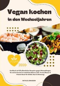 Produktbild: Vegan kochen in den Wechseljahren: Kochbuch mit 150 pflanzlichen Rezepten gegen Hitzewallungen, f&uuml;r starke Knochen & nat&uuml;rliche Balance (Inkl. Aroma-W