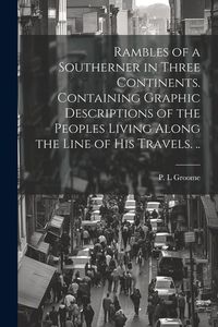 Produktbild: Rambles of a Southerner in Three Continents. Containing Graphic Descriptions of the Peoples Living Along the Line of his Travels. ..