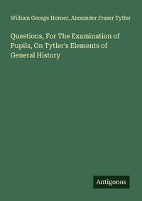 Produktbild: Questions, For The Examination of Pupils, On Tytler's Elements of General History