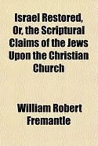 Produktbild: Israel Restored, Or, the Scriptural Claims of the Jews Upon the Christian Church