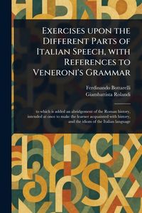 Produktbild: Exercises Upon the Different Parts of Italian Speech, With References to Veneroni's Grammar