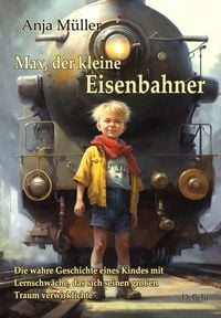 Produktbild: Max, der kleine Eisenbahner - Die wahre Geschichte eines Kindes mit Lernschw&auml;che, das sich seinen gro&szlig;en Traum verwirklichte