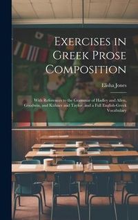 Produktbild: Exercises in Greek Prose Composition: With References to the Grammar of Hadley and Allen, Goodwin, and K&uuml;hner and Taylor; and a Full English-Greek Voc