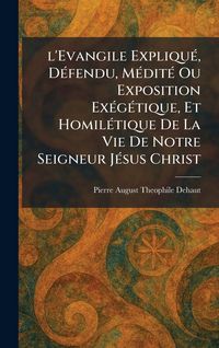 Produktbild: l'Evangile Expliqu&Atilde;(c), D&Atilde;(c)fendu, M&Atilde;(c)dit&Atilde;(c) Ou Exposition Ex&Atilde;(c)g&Atilde;(c)tique, Et Homil&Atilde;(c)tique De La Vie De Notre Seigneur J&Atilde;(c)sus Christ