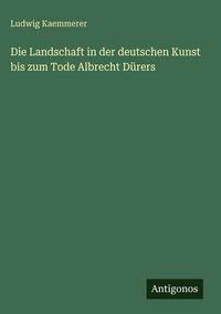 Produktbild: Die Landschaft in der deutschen Kunst bis zum Tode Albrecht D&uuml;rers