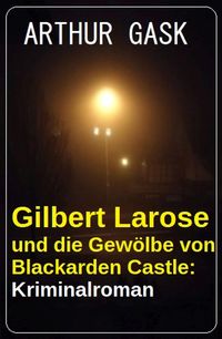 Produktbild: Gilbert Larose und die Gew&ouml;lbe von Blackarden Castle: Kriminalroman