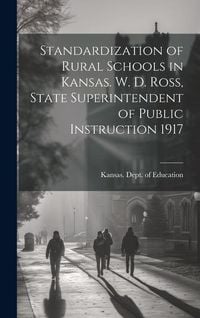 Produktbild: Standardization of Rural Schools in Kansas. W. D. Ross, State Superintendent of Public Instruction 1917