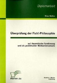 Bild vom Artikel Überprüfung der Fish!-Philosophie auf theoretische Fundierung und als praktikabler Motivationsansatz vom Autor Nina Müller
