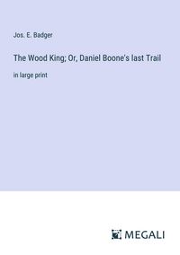 Produktbild: The Wood King; Or, Daniel Boone's last Trail