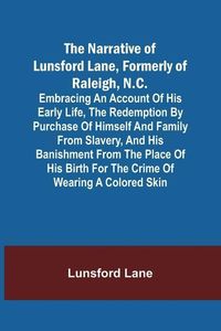Produktbild: The Narrative of Lunsford Lane, Formerly of Raleigh, N.C.; Embracing an account of his early life, the redemption by purchase of himself and family fr