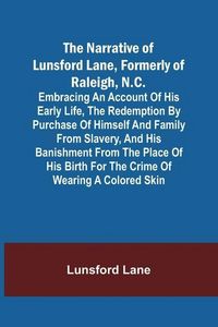 Produktbild: The Narrative of Lunsford Lane, Formerly of Raleigh, N.C.; Embracing an account of his early life, the redemption by purchase of himself and family from slavery, and his banishment from the place of his birth for the crime of wearing a colored skin