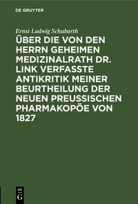 Produktbild: &Uuml;ber die von den Herrn Geheimen Medizinalrath Dr. Link verfasste Antikritik meiner Beurtheilung der neuen preussischen Pharmakop&ouml;e von 1827