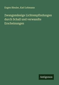 Produktbild: Zwangsm&auml;ssige Lichtempfindungen durch Schall und verwandte Erscheinungen