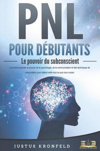 Produktbild: PNL POUR D&Eacute;BUTANTS - Le pouvoir du subconscient: Comment exploiter le pouvoir de la psychologie, de la communication et des techniques de manipulation