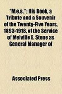 Produktbild: M.E.S.; His Book, a Tribute and a Souvenir of the Twenty-Five Years, 1893-1918, of the Service of Melville E. Stone as General Manager of