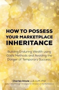 Produktbild: How to Possess your Marketplace Inheritance: Building Enduring Wealth using God's Methods and Avoiding the Danger of Temporary Success.