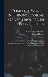 Produktbild: Complete Works, in Chronological Order, Grouped in Four Periods; With Biography by Porphyry, Eunapius, & Suidas, Commentary by Porphyry, Illustrations