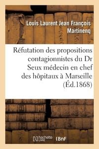 Produktbild: R&eacute;futation Des Derni&egrave;res Propositions Contagionnistes Du Docteur Seux: M&eacute;decin En Chef Des H&ocirc;pitaux de Marseille