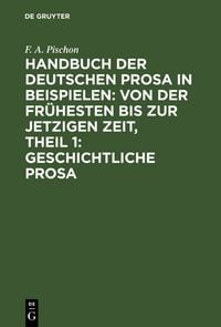 Produktbild: Handbuch der deutschen Prosa in Beispielen: von der fr&uuml;hesten bis zur jetzigen Zeit, Theil 1: Geschichtliche Prosa