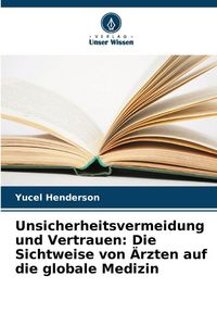 Produktbild: Unsicherheitsvermeidung und Vertrauen: Die Sichtweise von &Auml;rzten auf die globale Medizin