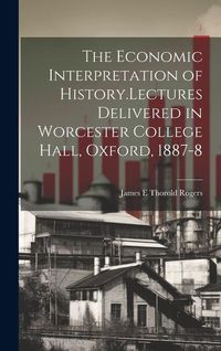 Produktbild: The Economic Interpretation of History.Lectures Delivered in Worcester College Hall, Oxford, 1887-8