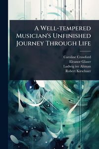 Produktbild: A Well-tempered Musician's Unfinished Journey Through Life