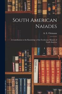 Produktbild: South American Naiades; a Contribution to the Knowledge of the Freshwater Mussels of South America