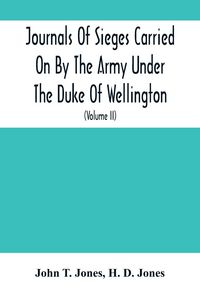 Produktbild: Journals Of Sieges Carried On By The Army Under The Duke Of Wellington, In Spain, During The Years 1811 To 1814