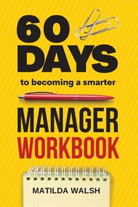 Produktbild: 60 Days to Becoming a Smarter Manager Workbook - How to Meet Your Goals, Manage an Awesome Work Team, Create Valued Employees and Love your Job