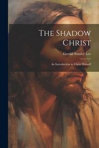 Produktbild: The Shadow Christ: An Introduction to Christ Himself