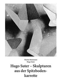 Produktbild: Hugo Suter &ndash; Skulpturen aus der Spitzbodenkarrette