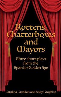 Produktbild: Rottens, Chatterboxes & Mayors: Three Short Plays from the Spanish Golden Age