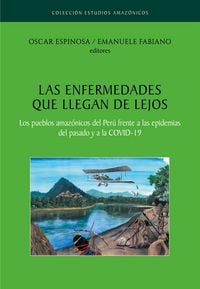 Produktbild: Las enfermedades que llegan de lejos. Los pueblos amaz&oacute;nicos del Per&uacute; frente a las epidemias del pasado y a la COVID-19