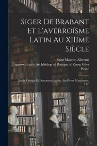 Produktbild: Siger de Brabant et l'averroïsme latin au XIIIme siècle; étude critique et documents inédits, par Pierre Mandonnet, O.P